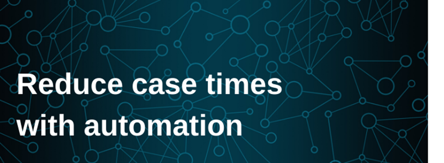 Reduce Case Times With Automation